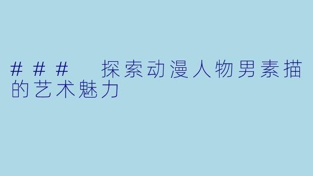 ### 探索动漫人物男素描的艺术魅力