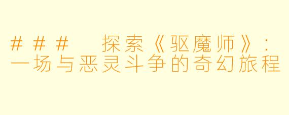 ### 探索《驱魔师》:一场与恶灵斗争的奇幻旅程