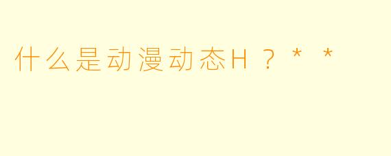 什么是动漫动态H?**