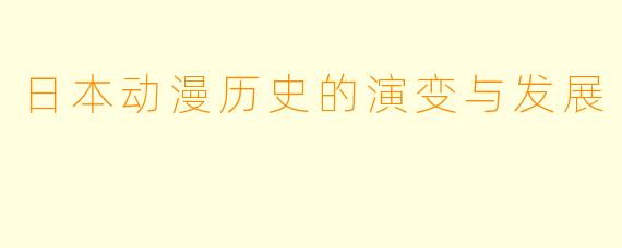 日本动漫历史的演变与发展