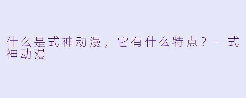 什么是式神动漫,它有什么特点?