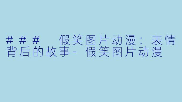 ### 假笑图片动漫：表情背后的故事