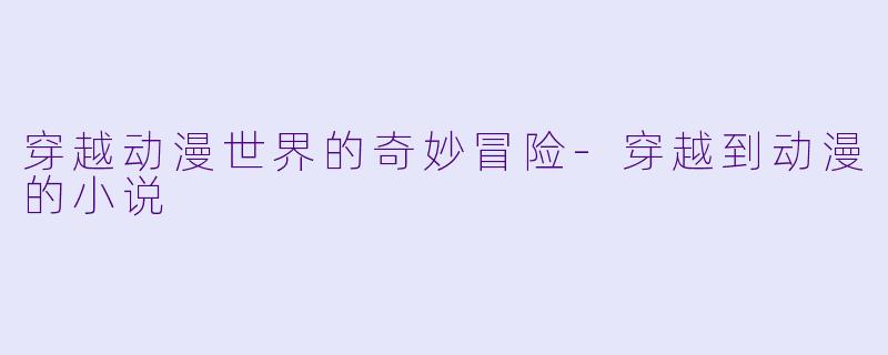 穿越动漫世界的奇妙冒险