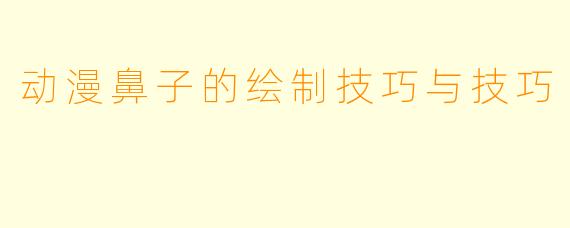 动漫鼻子的绘制技巧与技巧