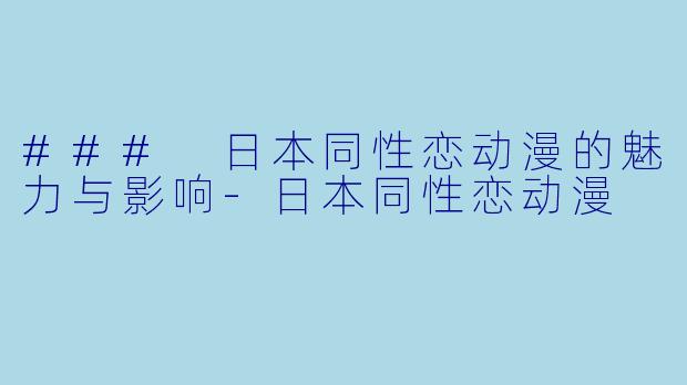 ### 日本同性恋动漫的魅力与影响