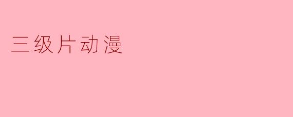 ### 三级片动漫:文化现象的双刃剑