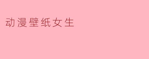动漫壁纸女生：展现个性的艺术魅力