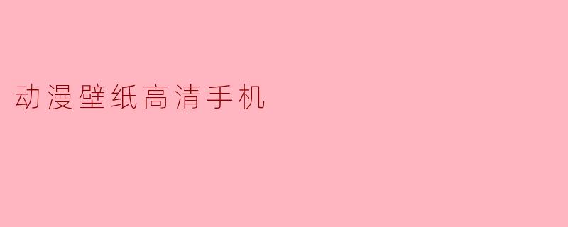 高清动漫壁纸,点亮你的手机屏幕!