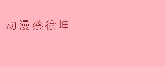 动漫蔡徐坤:偶像与二次元的奇妙结合