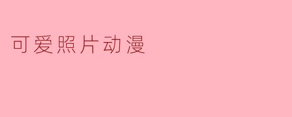 可爱照片动漫:捕捉生活中的甜蜜瞬间