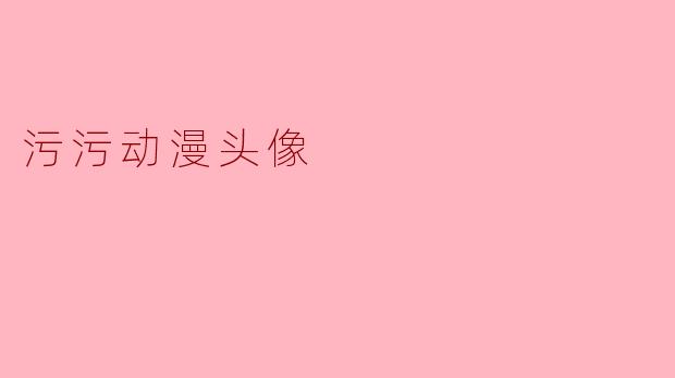 什么是污污动漫头像?