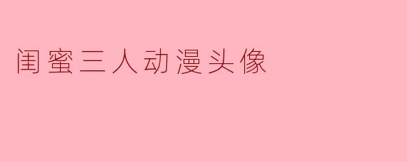 闺蜜三人动漫头像