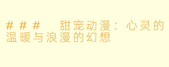 ### 甜宠动漫：心灵的温暖与浪漫的幻想