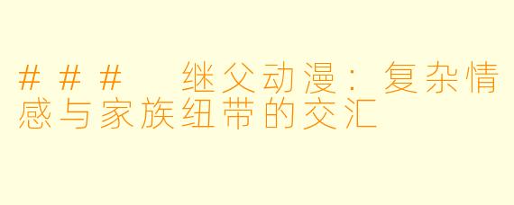 ### 继父动漫：复杂情感与家族纽带的交汇