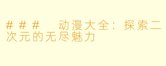 ### 动漫大全：探索二次元的无尽魅力