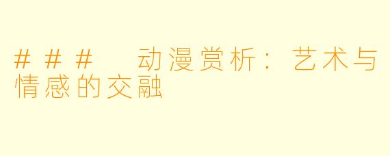 ### 动漫赏析：艺术与情感的交融