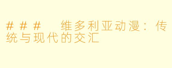### 维多利亚动漫：传统与现代的交汇