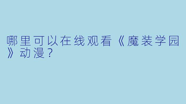 哪里可以在线观看《魔装学园》动漫？