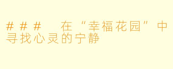 ### 在“幸福花园”中寻找心灵的宁静