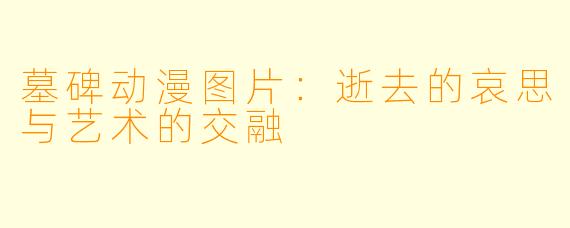 墓碑动漫图片：逝去的哀思与艺术的交融