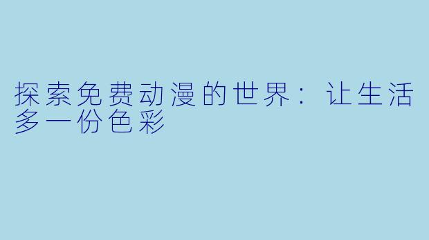 探索免费动漫的世界：让生活多一份色彩