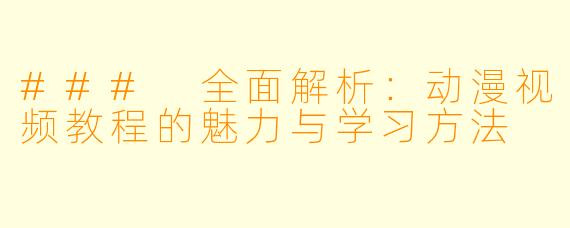 ### 全面解析:动漫视频教程的魅力与学习方法