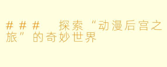 ### 探索“动漫后宫之旅”的奇妙世界