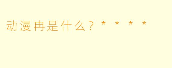 动漫冉是什么？****