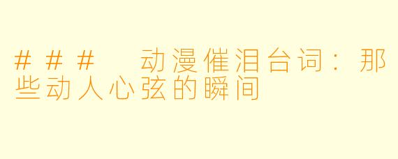 ### 动漫催泪台词：那些动人心弦的瞬间