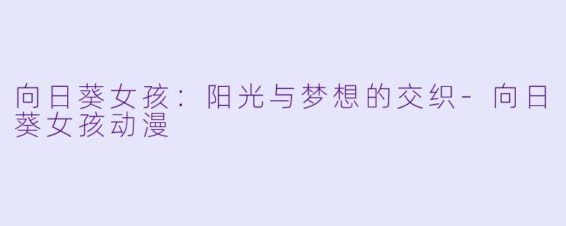 向日葵女孩:阳光与梦想的交织