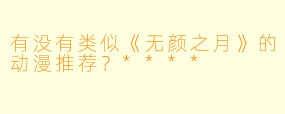 有没有类似《无颜之月》的动漫推荐？****