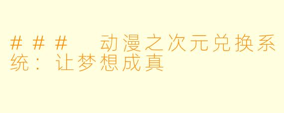 ### 动漫之次元兑换系统：让梦想成真