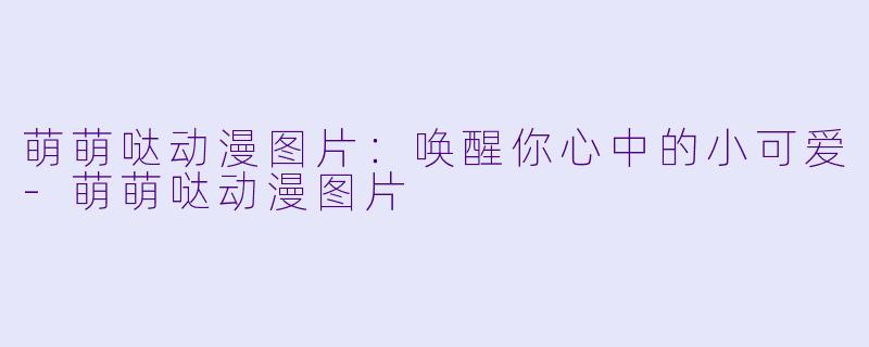 萌萌哒动漫图片：唤醒你心中的小可爱-萌萌哒动漫图片