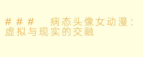 ### 病态头像女动漫：虚拟与现实的交融