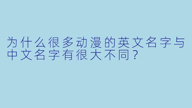 为什么很多动漫的英文名字与中文名字有很大不同？