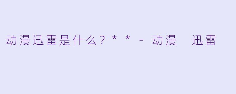 动漫迅雷是什么?**
