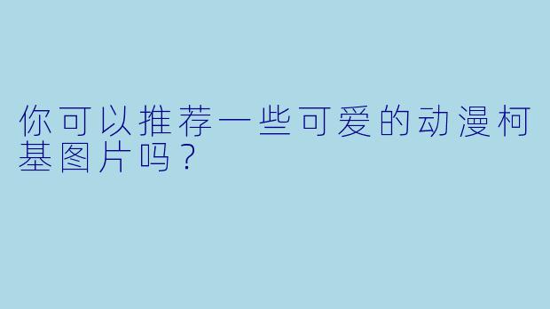 你可以推荐一些可爱的动漫柯基图片吗？