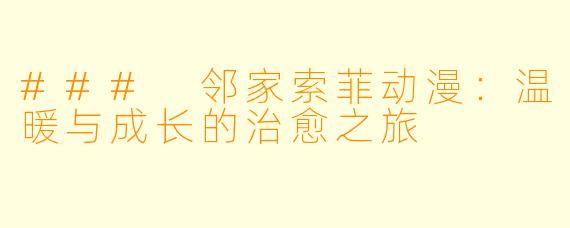 ### 邻家索菲动漫：温暖与成长的治愈之旅