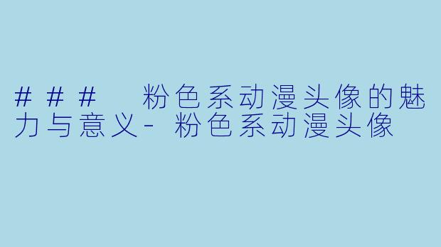 ### 粉色系动漫头像的魅力与意义