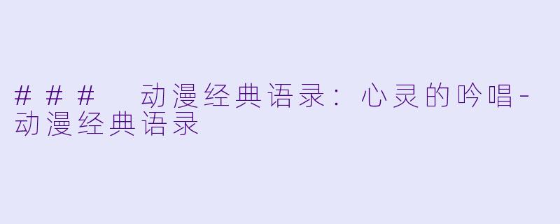 ### 动漫经典语录：心灵的吟唱-动漫经典语录