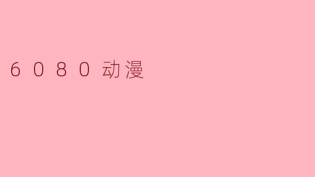 什么是6080动漫?**