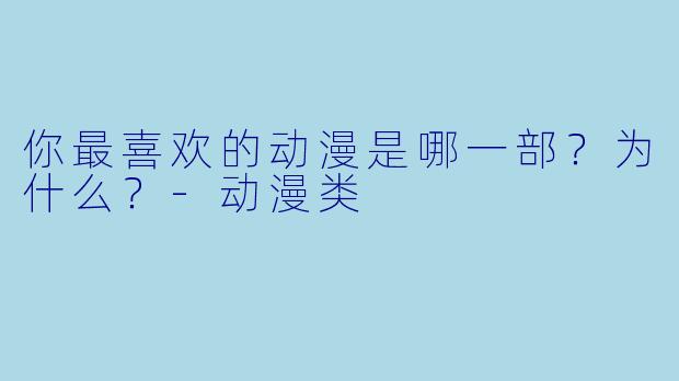 你最喜欢的动漫是哪一部？为什么？