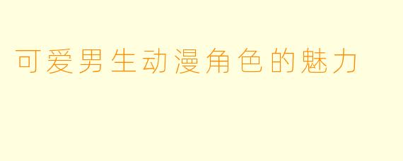 可爱男生动漫角色的魅力