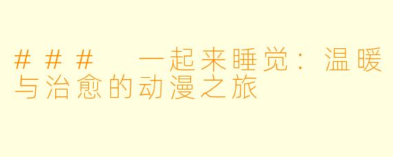### 一起来睡觉:温暖与治愈的动漫之旅