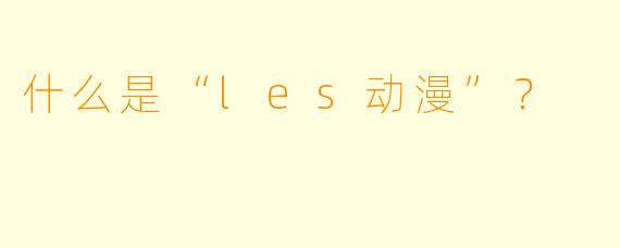 什么是“les动漫”？