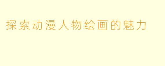 探索动漫人物绘画的魅力