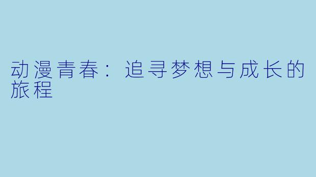 动漫青春：追寻梦想与成长的旅程