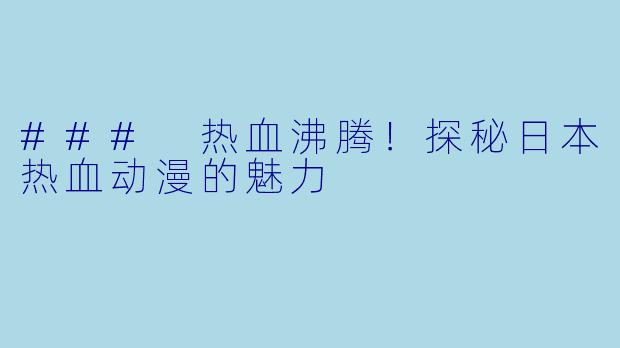 ### 热血沸腾！探秘日本热血动漫的魅力