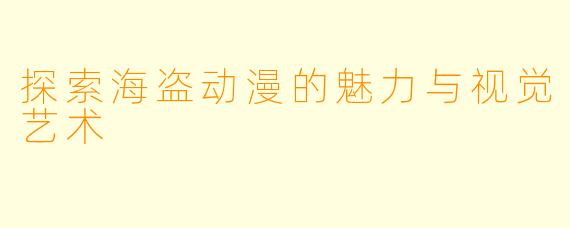 探索海盗动漫的魅力与视觉艺术