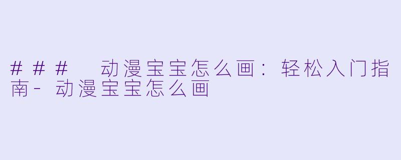### 动漫宝宝怎么画:轻松入门指南